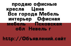  продаю офисные кресла  › Цена ­ 1 800 - Все города Мебель, интерьер » Офисная мебель   . Псковская обл.,Невель г.